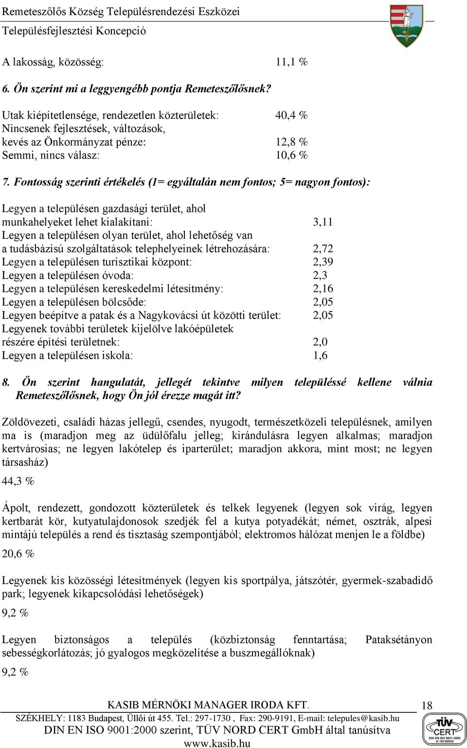 Fontosság szerinti értékelés (1= egyáltalán nem fontos; 5= nagyon fontos): Legyen a településen gazdasági terület, ahol munkahelyeket lehet kialakítani: 3,11 Legyen a településen olyan terület, ahol