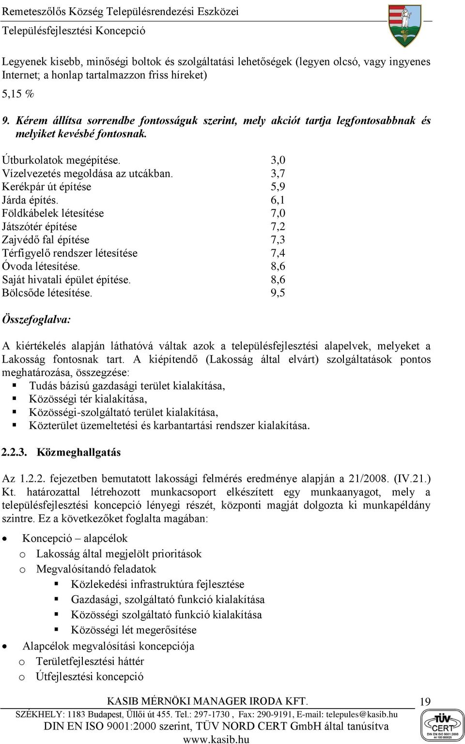 3,7 Kerékpár út építése 5,9 Járda építés. 6,1 Földkábelek létesítése 7,0 Játszótér építése 7,2 Zajvédő fal építése 7,3 Térfigyelő rendszer létesítése 7,4 Óvoda létesítése.