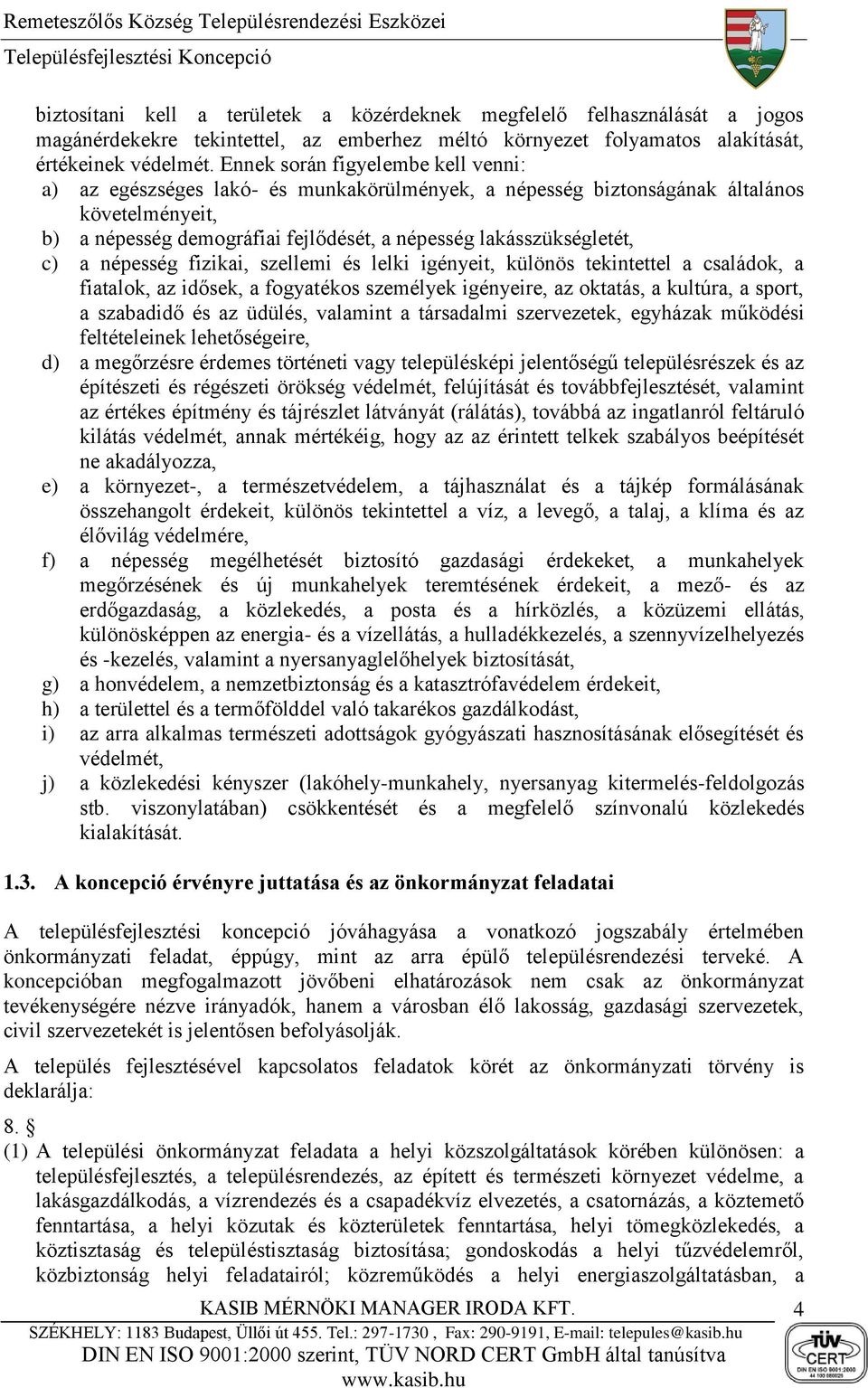 c) a népesség fizikai, szellemi és lelki igényeit, különös tekintettel a családok, a fiatalok, az idősek, a fogyatékos személyek igényeire, az oktatás, a kultúra, a sport, a szabadidő és az üdülés,