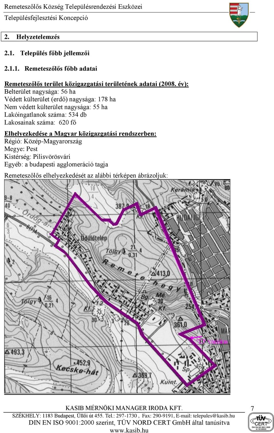 száma: 534 db Lakosainak száma: 620 fő Elhelyezkedése a Magyar közigazgatási rendszerben: Régió: Közép-Magyarország Megye: Pest