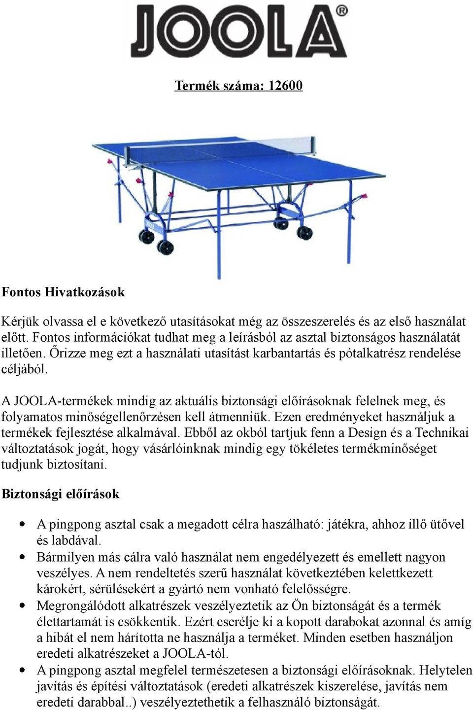 A JOOLA-termékek mindig az aktuális biztonsági előírásoknak felelnek meg, és folyamatos minőségellenőrzésen kell átmenniük. Ezen eredményeket használjuk a termékek fejlesztése alkalmával.