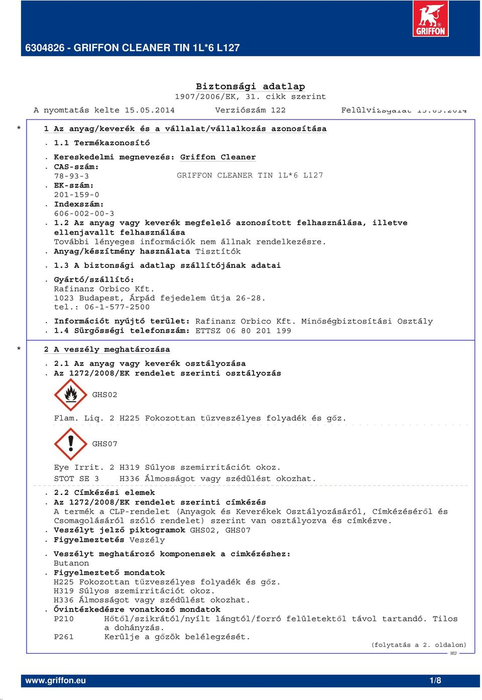 Gyártó/szállító: Rafinanz Orbico Kft. 1023 Budapest, Árpád fejedelem útja 26-28. tel.: 06-1-577-2500. Információt nyújtó terület: Rafinanz Orbico Kft. Minőségbiztosítási Osztály. 1.4 Sürgősségi telefonszám: ETTSZ 06 80 201 199 * 2 A veszély meghatározása.