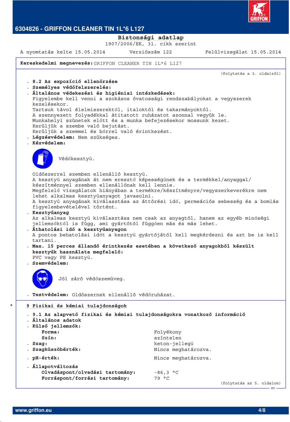 A szennyezett folyadékkal átitatott ruházatot azonnal vegyük le. Munkahelyi szünetek előtt és a munka befejezésekor mossunk kezet. Kerüljük a szembe való bejutást.