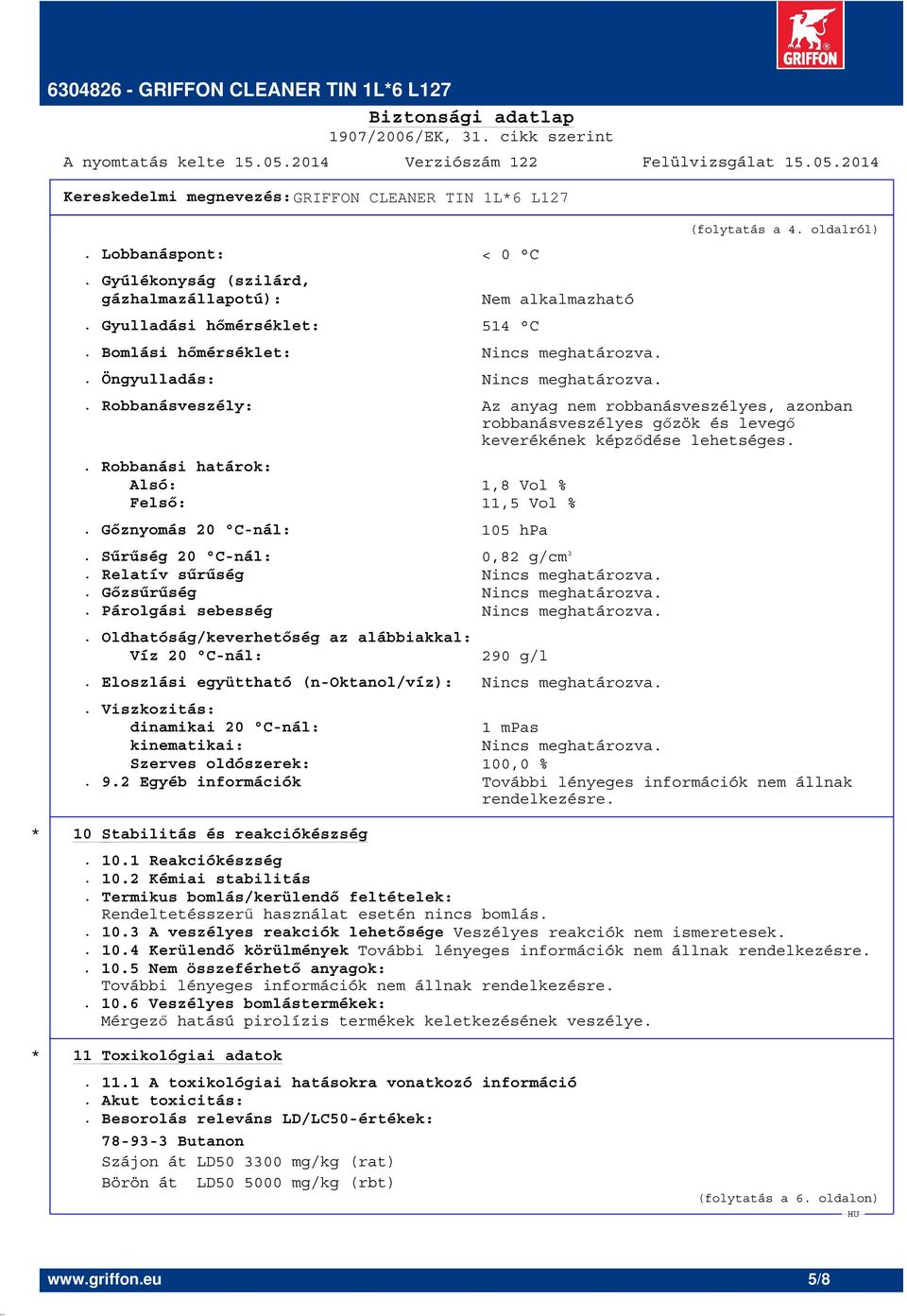 . Robbanási határok: Alsó: 1,8 Vol % Felső: 11,5 Vol %. Gőznyomás 20 C-nál: 105 hpa. Sűrűség 20 C-nál: 0,82 g/cm 3. Relatív sűrűség Nincs meghatározva.. Gőzsűrűség Nincs meghatározva.