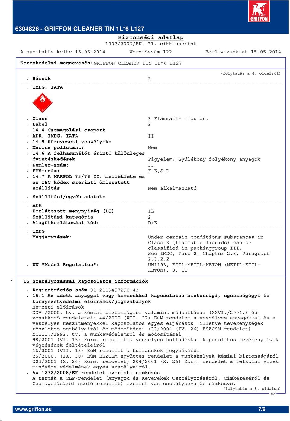 ADR. Korlátozott menynyiség (LQ) 1L. Szállítási kategória 2. Alagútkorlátozási kód: D/E Figyelem: Gyúlékony folyékony anyagok Nem alkalmazható. IMDG.