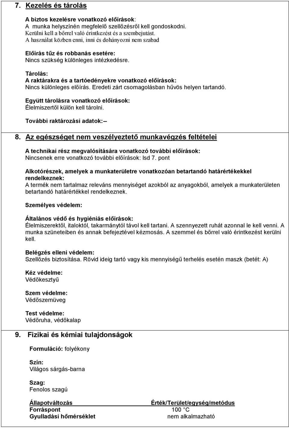 Tárolás: A raktárakra és a tartóedényekre vonatkozó előírások: Nincs különleges előírás. Eredeti zárt csomagolásban hűvös helyen tartandó.