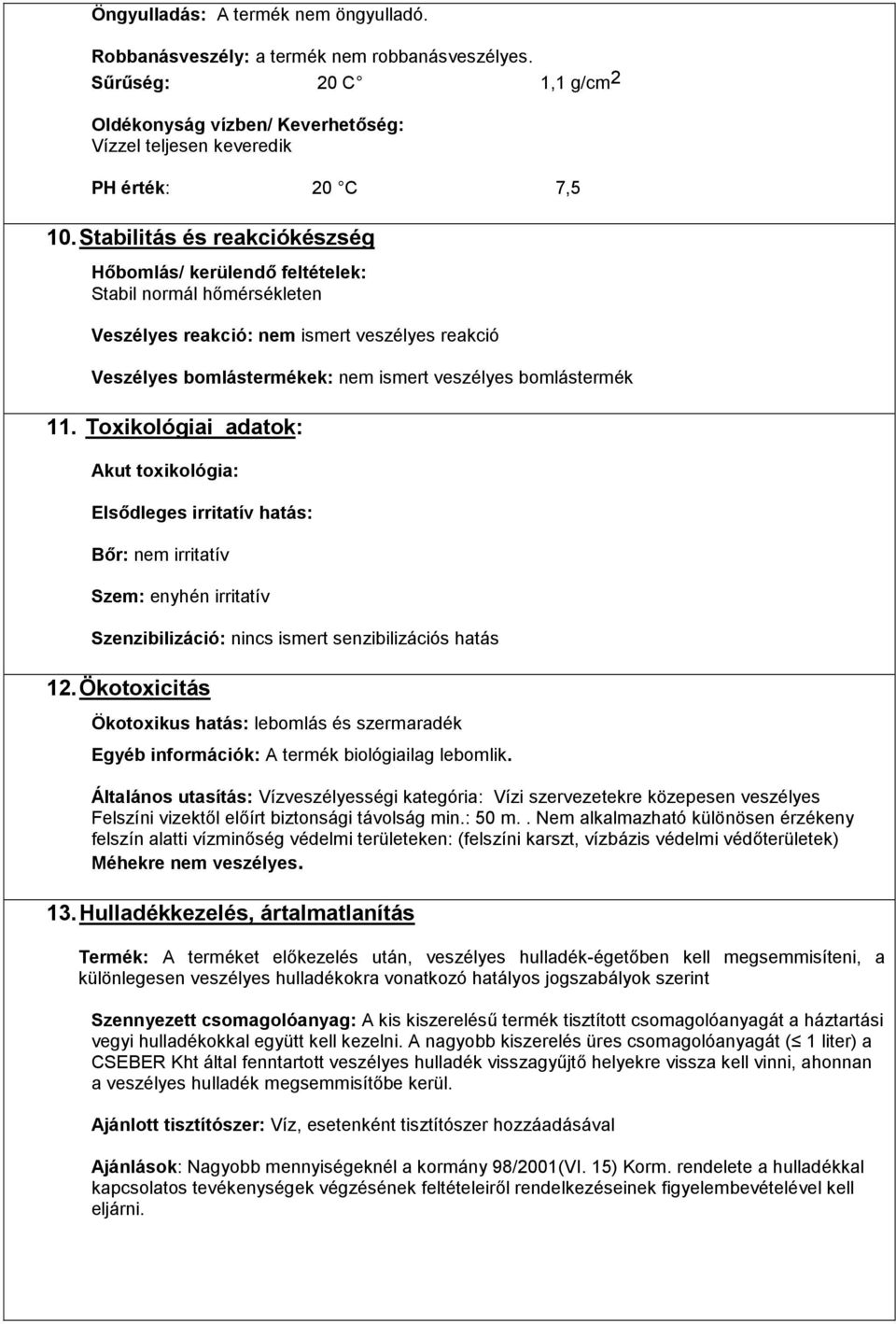 Toxikológiai adatok: Akut toxikológia: Elsődleges irritatív hatás: Bőr: nem irritatív Szem: enyhén irritatív Szenzibilizáció: nincs ismert senzibilizációs hatás 12.