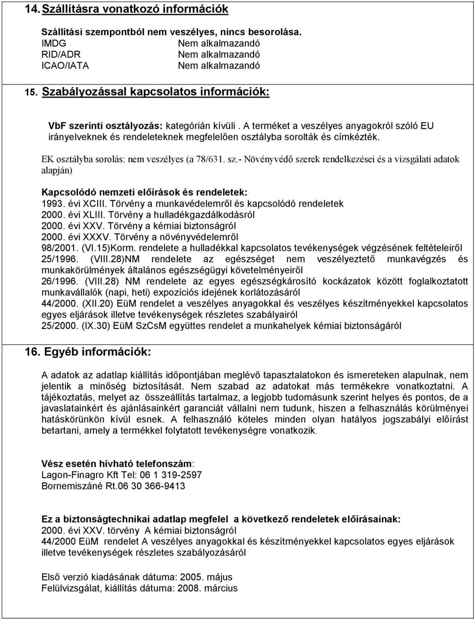 A terméket a veszélyes anyagokról szóló EU irányelveknek és rendeleteknek megfelelően osztályba sorolták és címkézték. EK osztályba sorolás: nem veszélyes (a 78/631. sz.- Növényvédő szerek rendelkezései és a vizsgálati adatok alapján) Kapcsolódó nemzeti előírások és rendeletek: 1993.