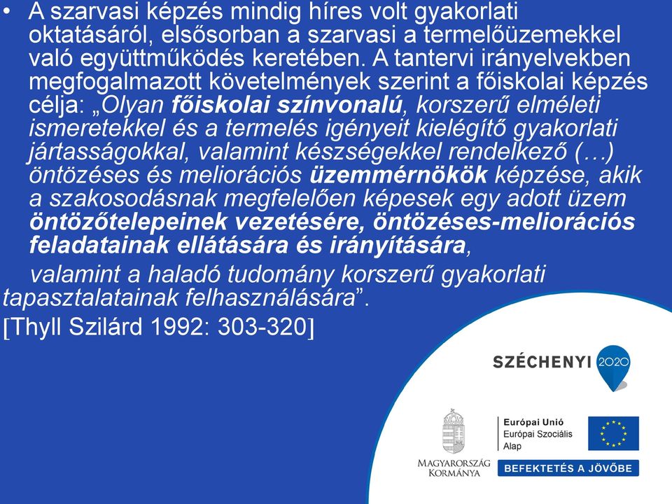 kielégítő gyakorlati jártasságokkal, valamint készségekkel rendelkező ( ) öntözéses és meliorációs üzemmérnökök képzése, akik a szakosodásnak megfelelően képesek egy