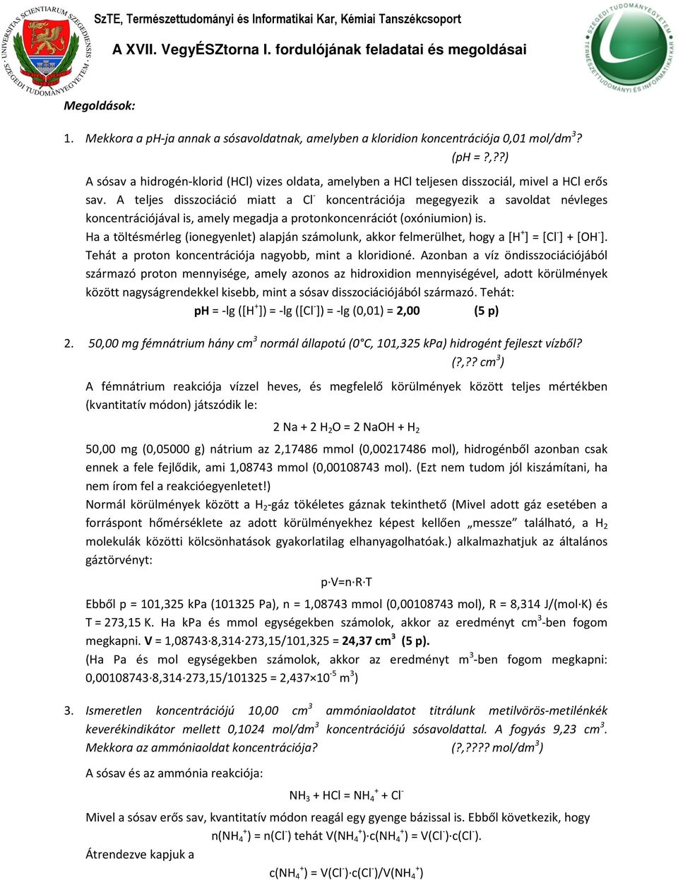 Ha a töltésmérleg (ionegyenlet) alapján számolunk, akkor felmerülhet, hogy a [H + ] = [Cl - ] + [OH - ]. Tehát a proton koncentrációja nagyobb, mint a kloridioné.