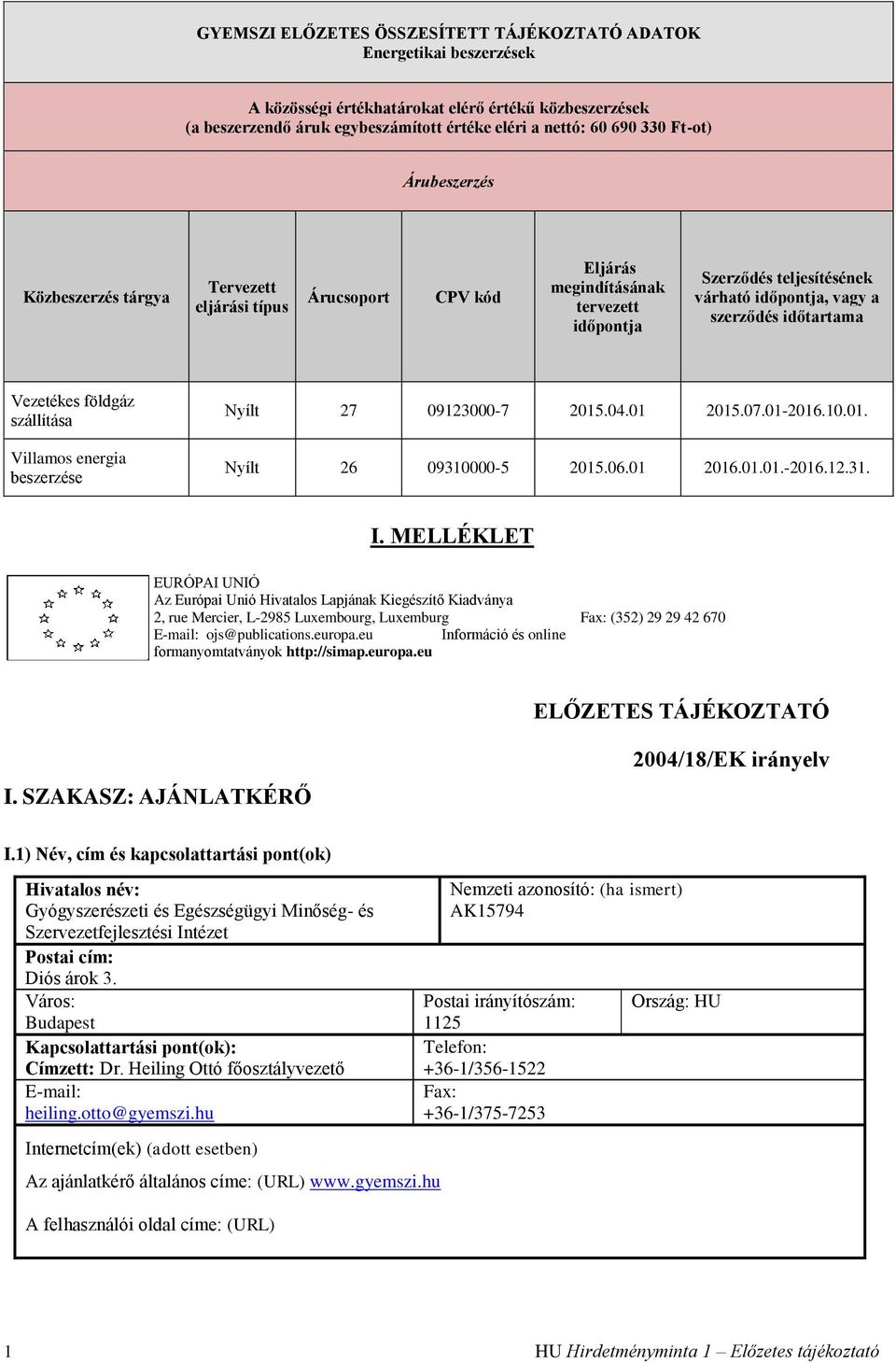 Vezetékes földgáz szállítása Villamos energia beszerzése Nyílt 27 09123000-7 2015.04.01 2015.07.01-2016.10.01. Nyílt 26 09310000-5 2015.06.01 2016.01.01.-2016.12.31. I.