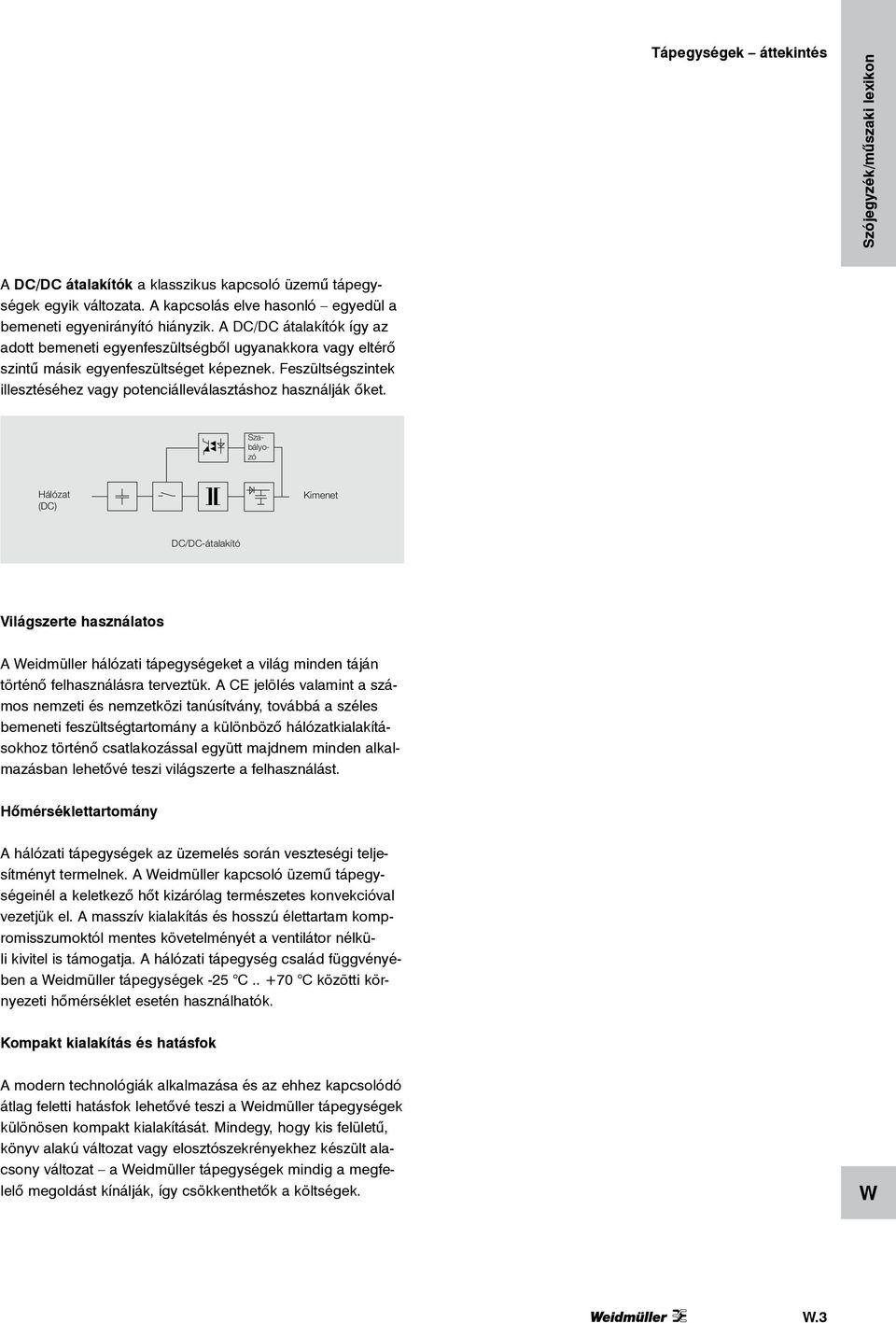 Feszültségszintek illesztéséhez vagy potenciálleválasztáshoz használják őket.