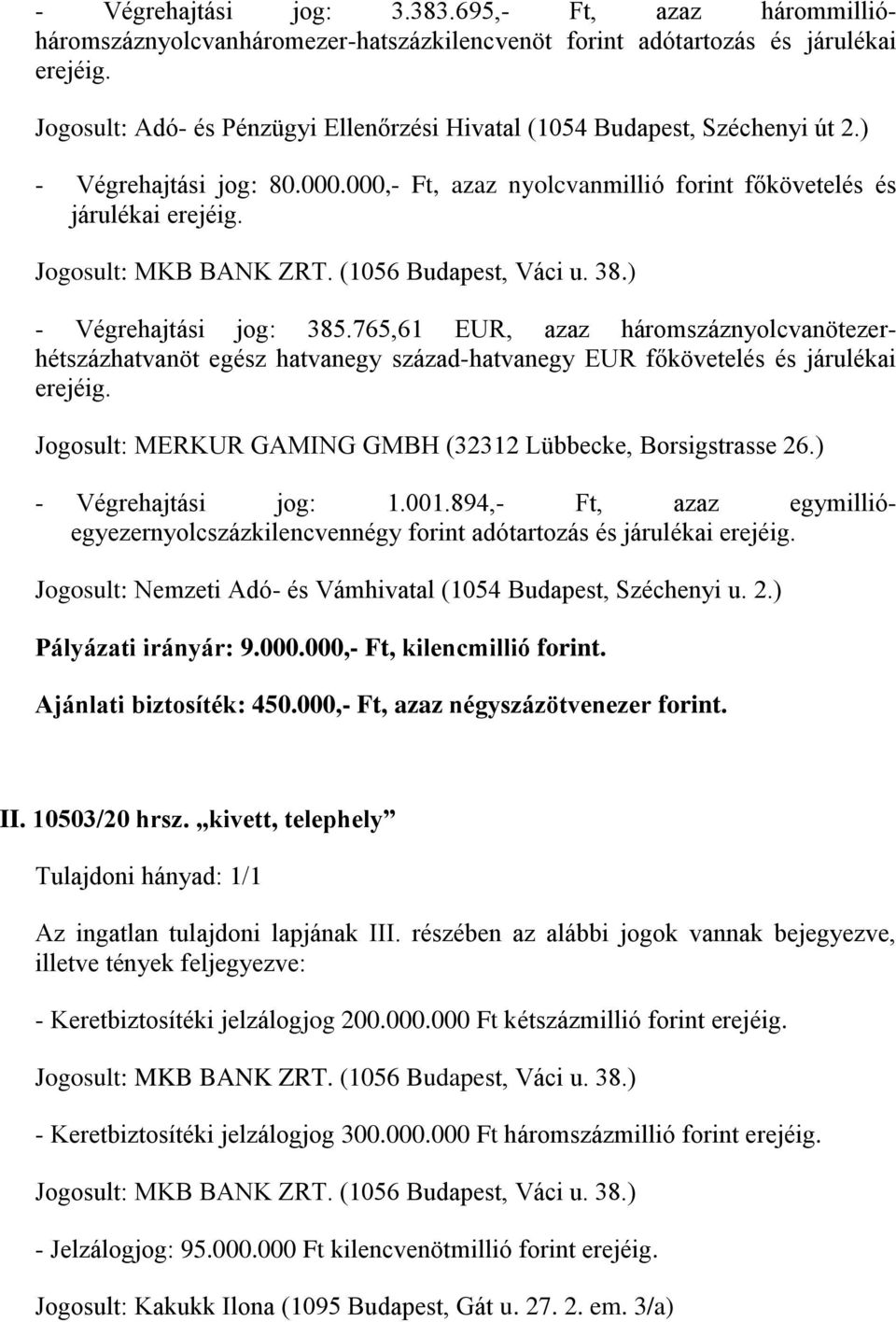 - Végrehajtási jog: 385.765,61 EUR, azaz háromszáznyolcvanötezerhétszázhatvanöt egész hatvanegy század-hatvanegy EUR főkövetelés és járulékai erejéig.