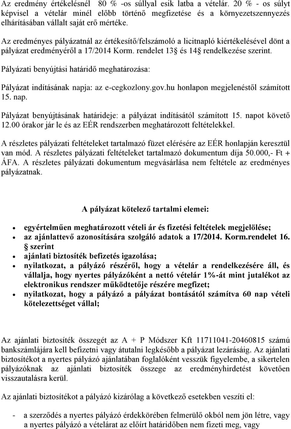 Pályázati benyújtási határidő meghatározása: Pályázat indításának napja: az e-cegkozlony.gov.hu honlapon megjelenéstől számított 15. nap. Pályázat benyújtásának határideje: a pályázat indításától számított 15.