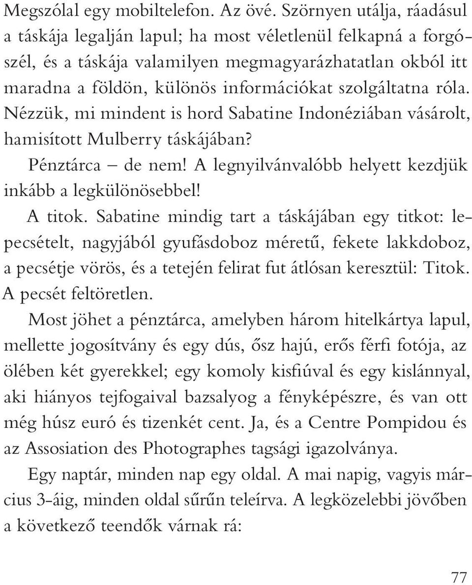 róla. Nézzük, mi mindent is hord Sabatine Indonéziában vásárolt, hamisított Mulberry táskájában? Pénztárca de nem! A legnyilvánvalóbb helyett kezdjük inkább a legkülönösebbel! A titok.