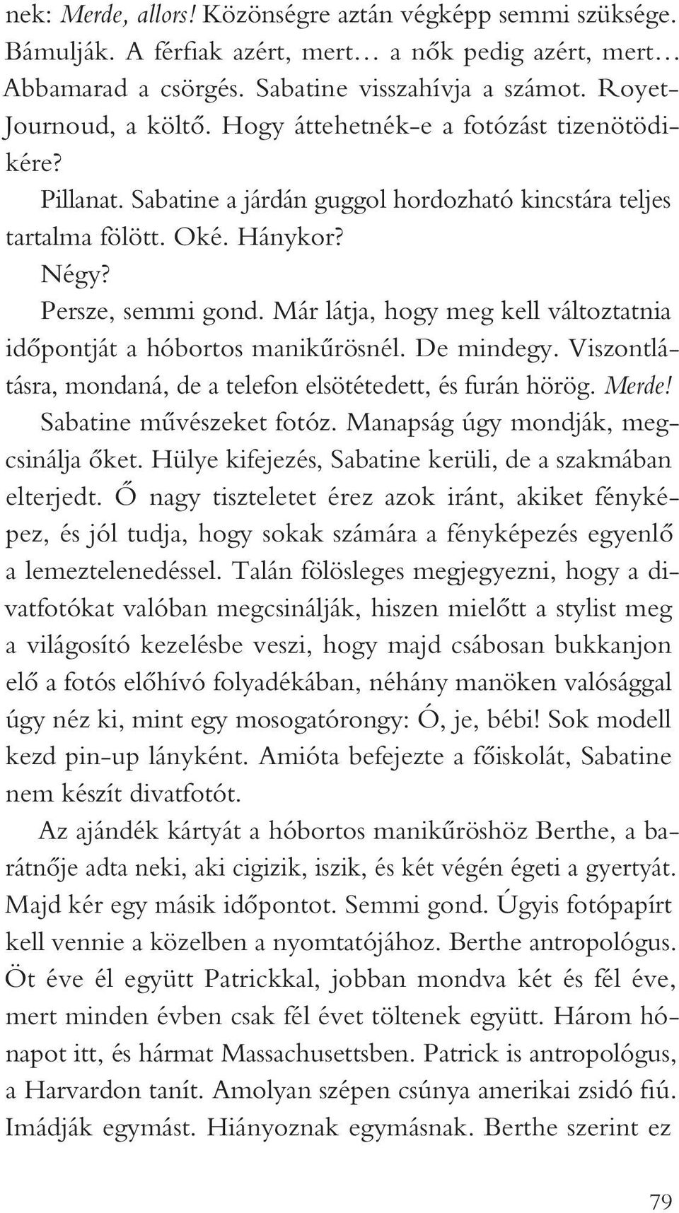 Már látja, hogy meg kell változtatnia időpontját a hóbortos manikűrösnél. De mindegy. Viszontlátásra, mondaná, de a telefon elsötétedett, és furán hörög. Merde! Sabatine művészeket fotóz.