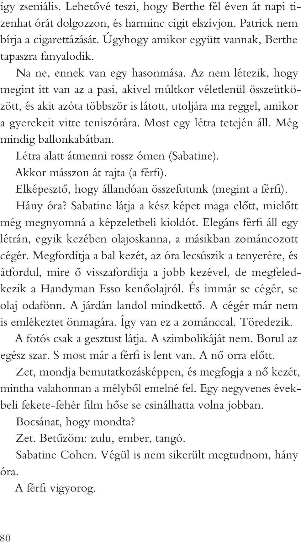 Az nem létezik, hogy megint itt van az a pasi, akivel múltkor véletlenül összeütközött, és akit azóta többször is látott, utoljára ma reggel, amikor a gyerekeit vitte teniszórára.