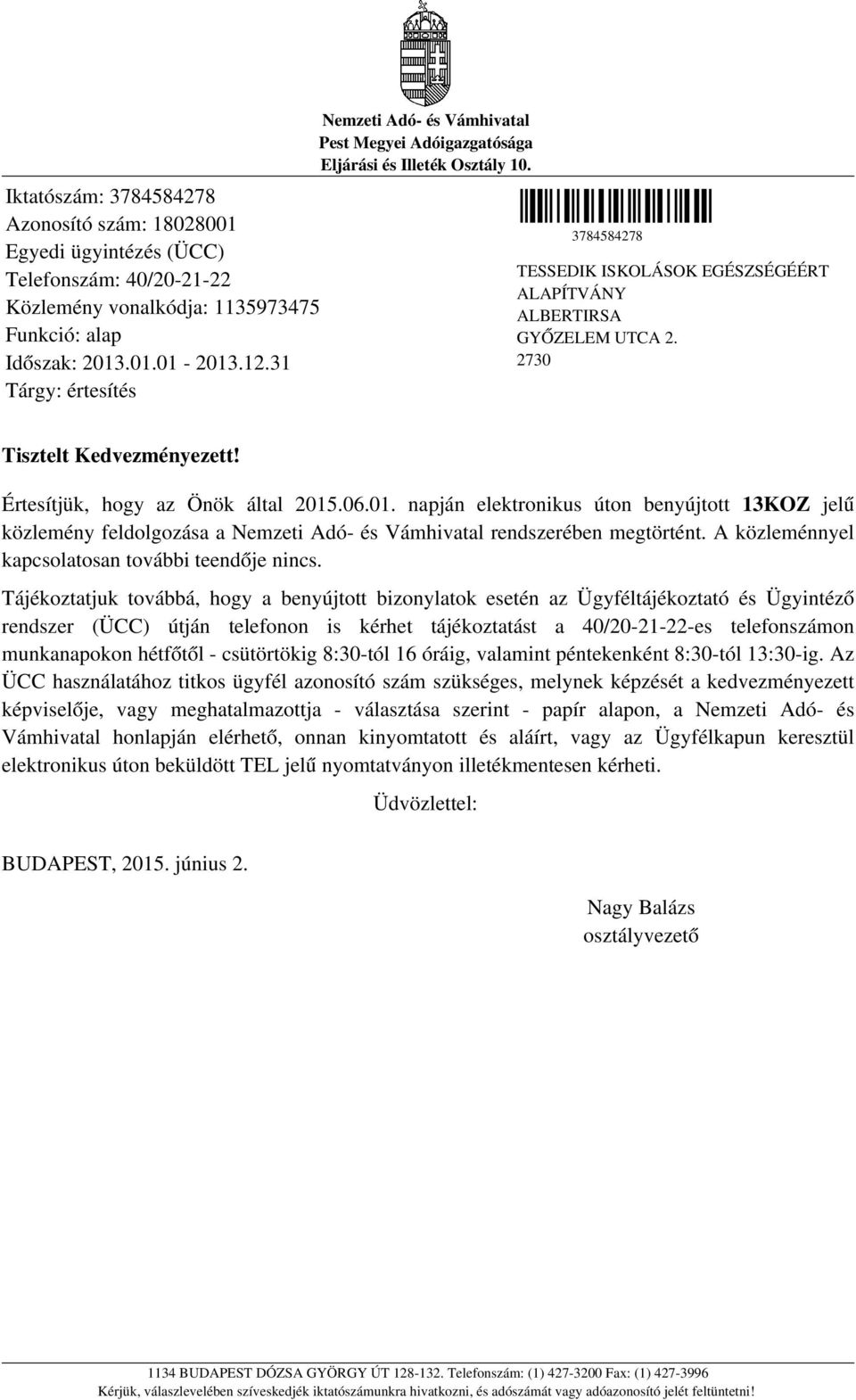 2730 Tisztelt Kedvezményezett! Értesítjük, hogy az Önök által 2015.06.01. napján elektronikus úton benyújtott 13KOZ jelű közlemény feldolgozása a Nemzeti Adó- és Vámhivatal rendszerében megtörtént.