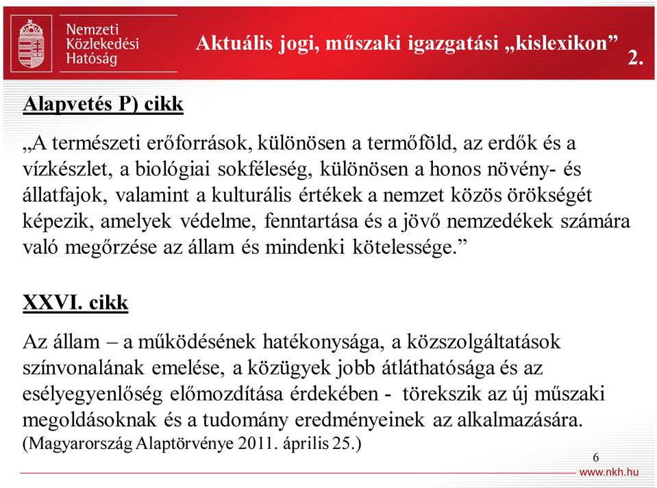 kulturális értékek a nemzet közös örökségét képezik, amelyek védelme, fenntartása és a jövő nemzedékek számára való megőrzése az állam és mindenki kötelessége. XXVI.