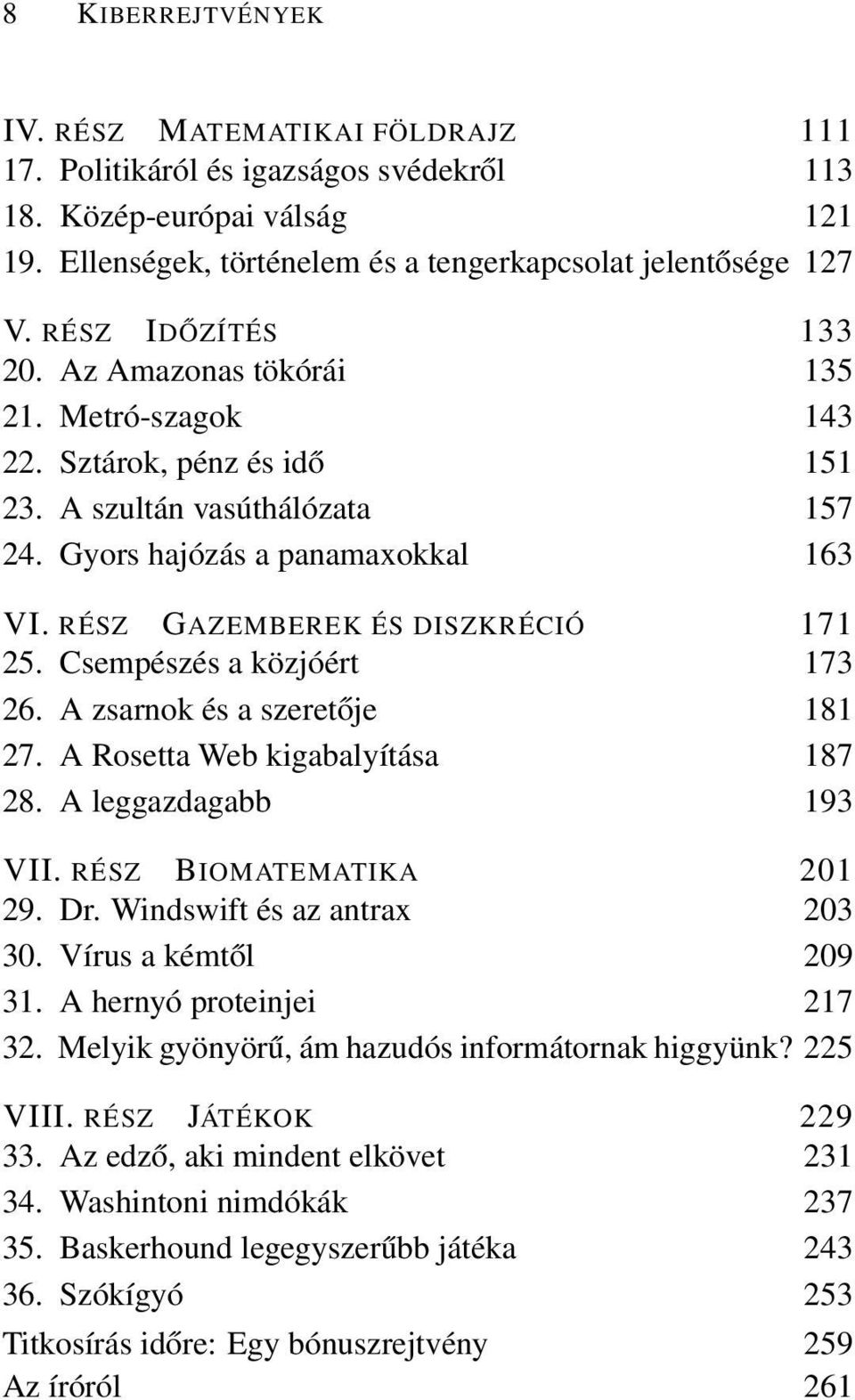 RÉSZ GAZEMBEREK ÉS DISZKRÉCIÓ 171 25. Csempészés a közjóért 173 26. A zsarnok és a szeretője 181 27. A Rosetta Web kigabalyítása 187 28. A leggazdagabb 193 VII. RÉSZ BIOMATEMATIKA 201 29. Dr.