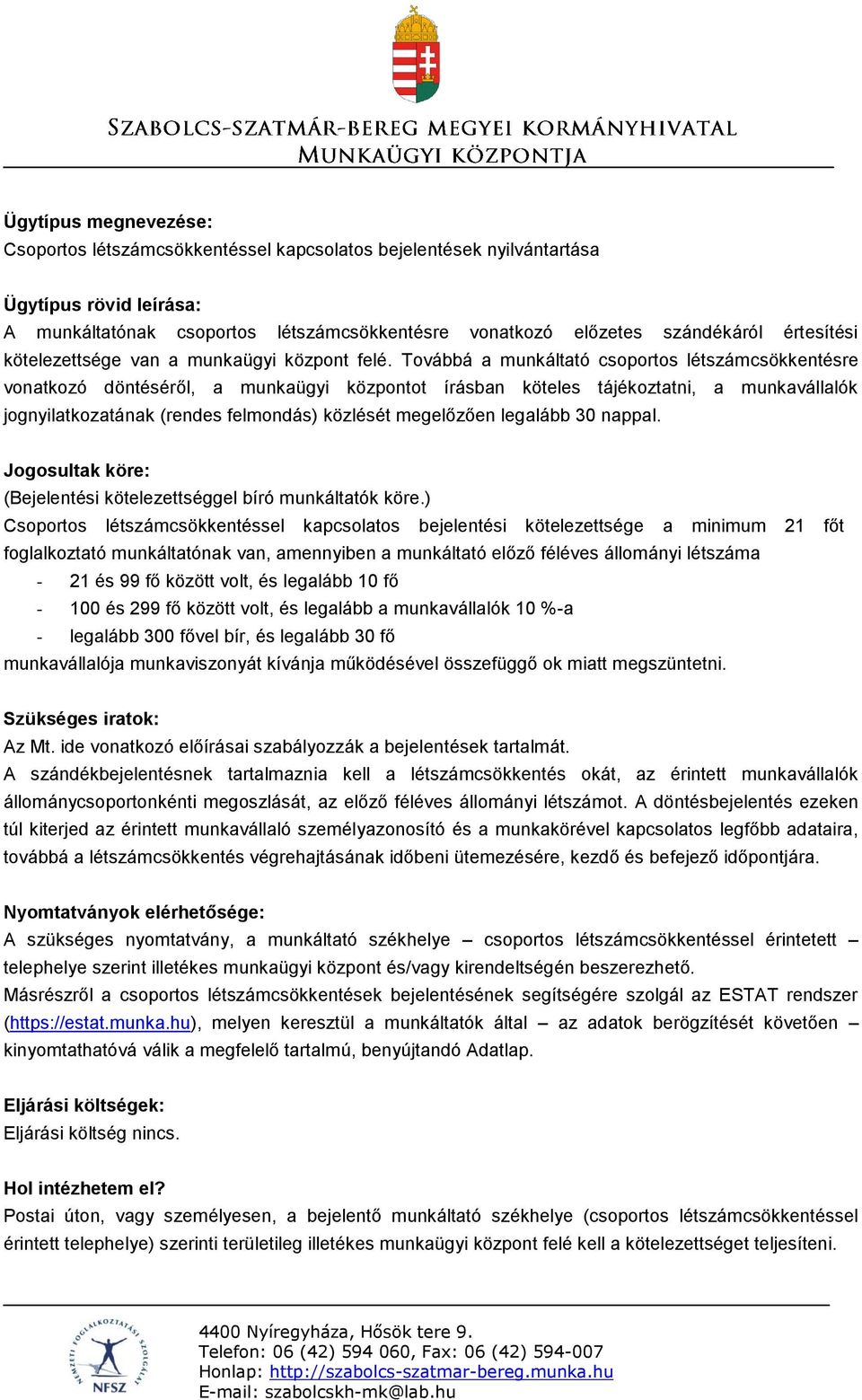 Továbbá a munkáltató csoportos létszámcsökkentésre vonatkozó döntéséről, a munkaügyi központot írásban köteles tájékoztatni, a munkavállalók jognyilatkozatának (rendes felmondás) közlését megelőzően