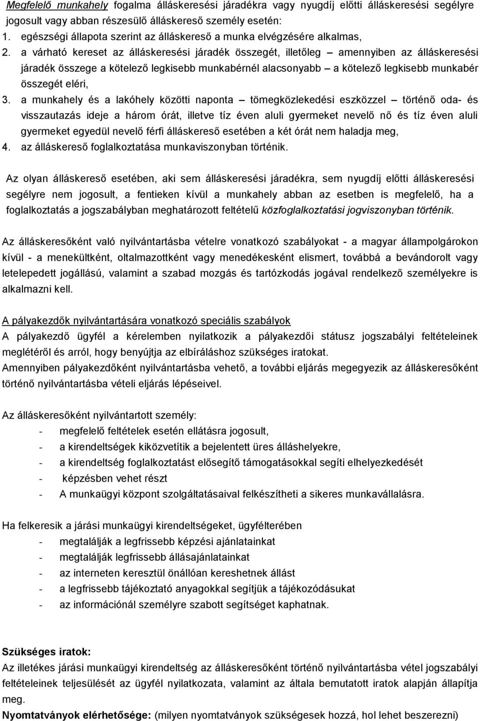 a várható kereset az álláskeresési járadék összegét, illetőleg amennyiben az álláskeresési járadék összege a kötelező legkisebb munkabérnél alacsonyabb a kötelező legkisebb munkabér összegét eléri, 3.