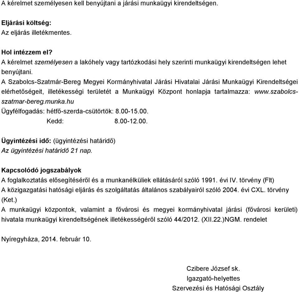 A Szabolcs-Szatmár-Bereg Megyei Kormányhivatal Járási Hivatalai Járási Munkaügyi Kirendeltségei elérhetőségeit, illetékességi területét a Munkaügyi Központ honlapja tartalmazza: www.