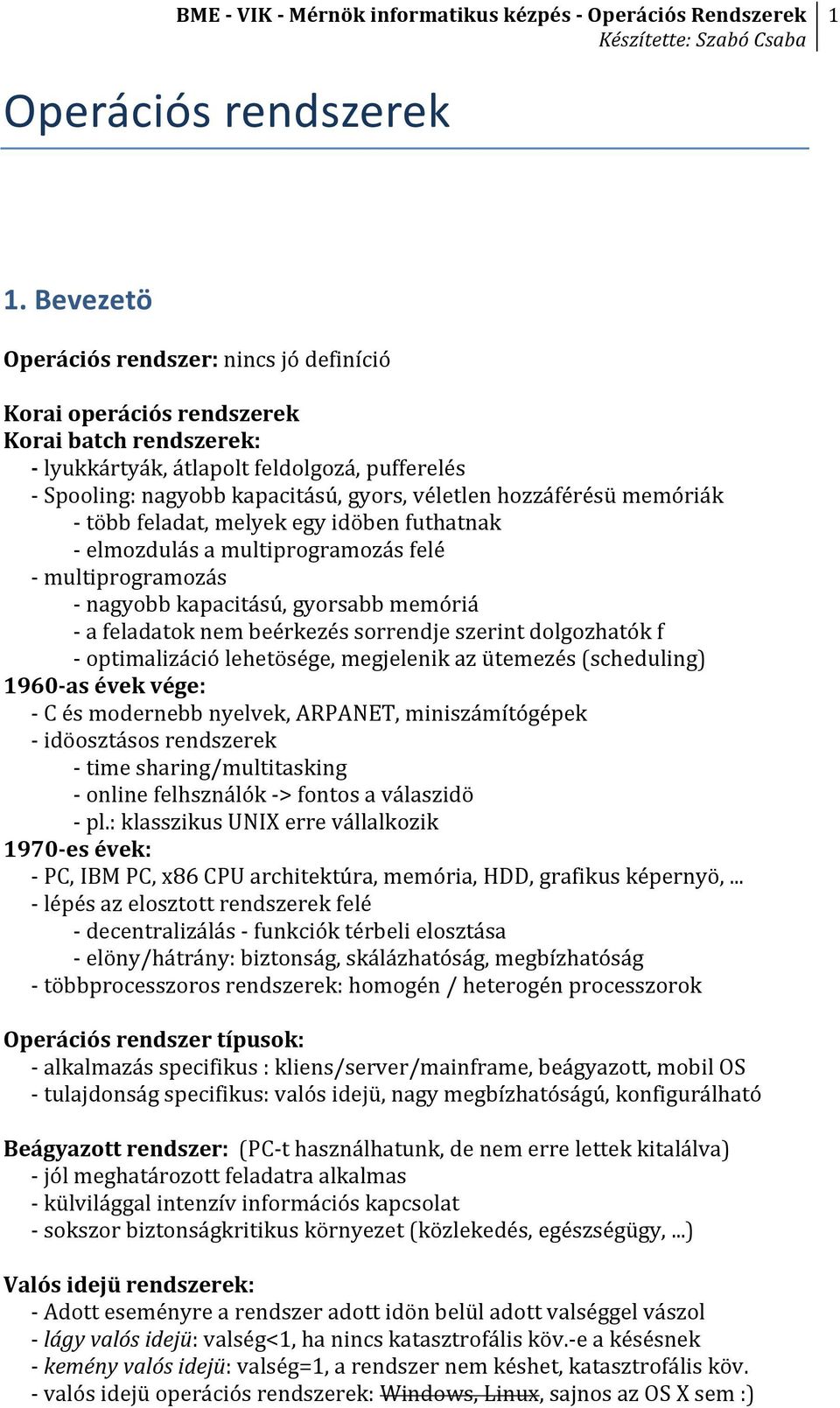 hozzáférésü memóriák - több feladat, melyek egy idöben futhatnak - elmozdulás a multiprogramozás felé - multiprogramozás - nagyobb kapacitású, gyorsabb memóriá - a feladatok nem beérkezés sorrendje