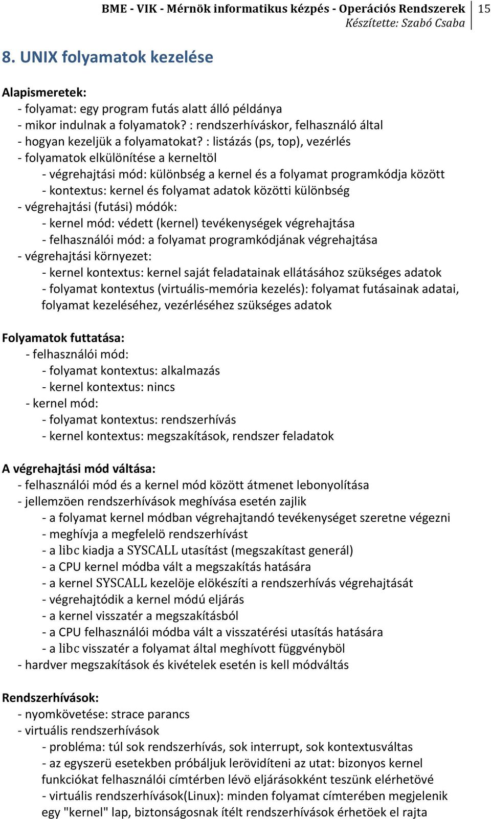 - végrehajtási (futási) módók: - kernel mód: védett (kernel) tevékenységek végrehajtása - felhasználói mód: a folyamat programkódjának végrehajtása - végrehajtási környezet: - kernel kontextus: