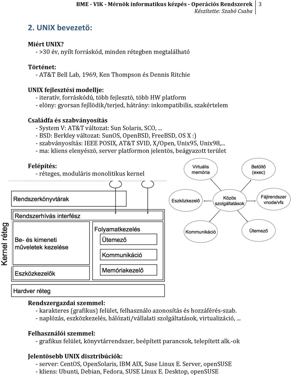 platform - elöny: gyorsan fejllödik/terjed, hátrány: inkompatibilis, szakértelem Családfa és szabványosítás - System V: AT&T változat: Sun Solaris, SCO,.