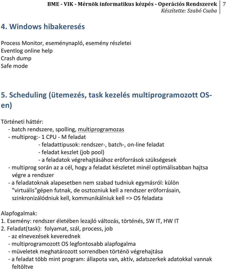 line feladat - feladat keszlet (job pool) - a feladatok végrehajtásához eröforrások szükségesek - multiprog során az a cél, hogy a feladat készletet minél optimálisabban hajtsa végre a rendszer - a