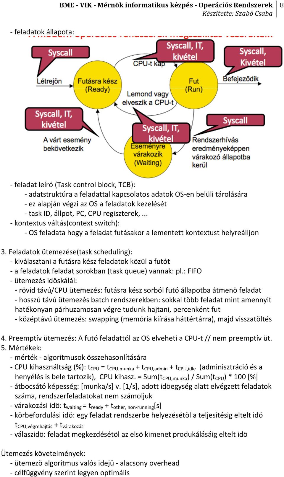 Feladatok ütemezése(task scheduling): - kiválasztani a futásra kész feladatok közül a futót - a feladatok feladat sorokban (task queue) vannak: pl.