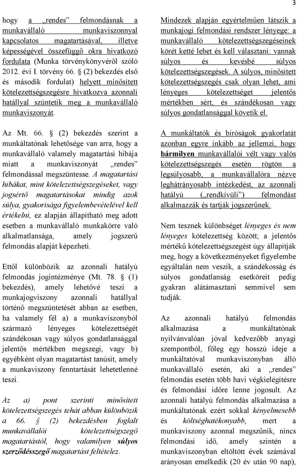 (2) bekezdés szerint a munkáltatónak lehetősége van arra, hogy a munkavállaló valamely magatartási hibája miatt a munkaviszonyát rendes felmondással megszüntesse.