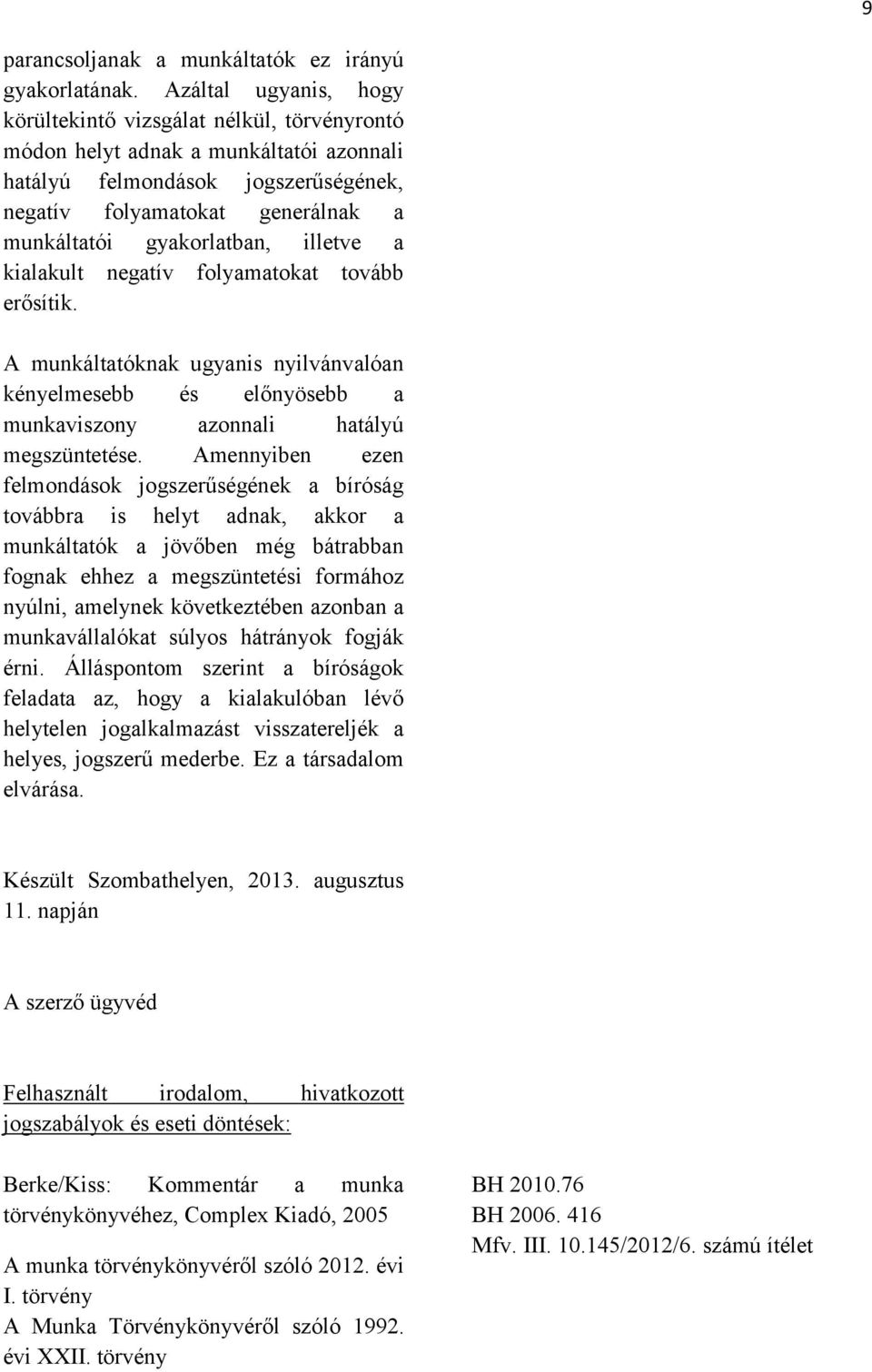 gyakorlatban, illetve a kialakult negatív folyamatokat tovább erősítik. A munkáltatóknak ugyanis nyilvánvalóan kényelmesebb és előnyösebb a munkaviszony azonnali hatályú megszüntetése.