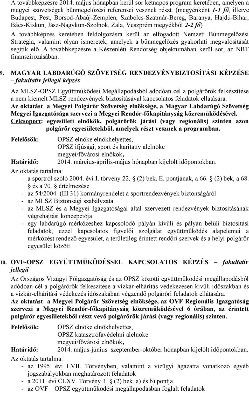 keretében feldolgozásra kerül az elfogadott Nemzeti Bűnmegelőzési Stratégia, valamint olyan ismeretek, amelyek a bűnmegelőzés gyakorlati megvalósítását segítik elő.