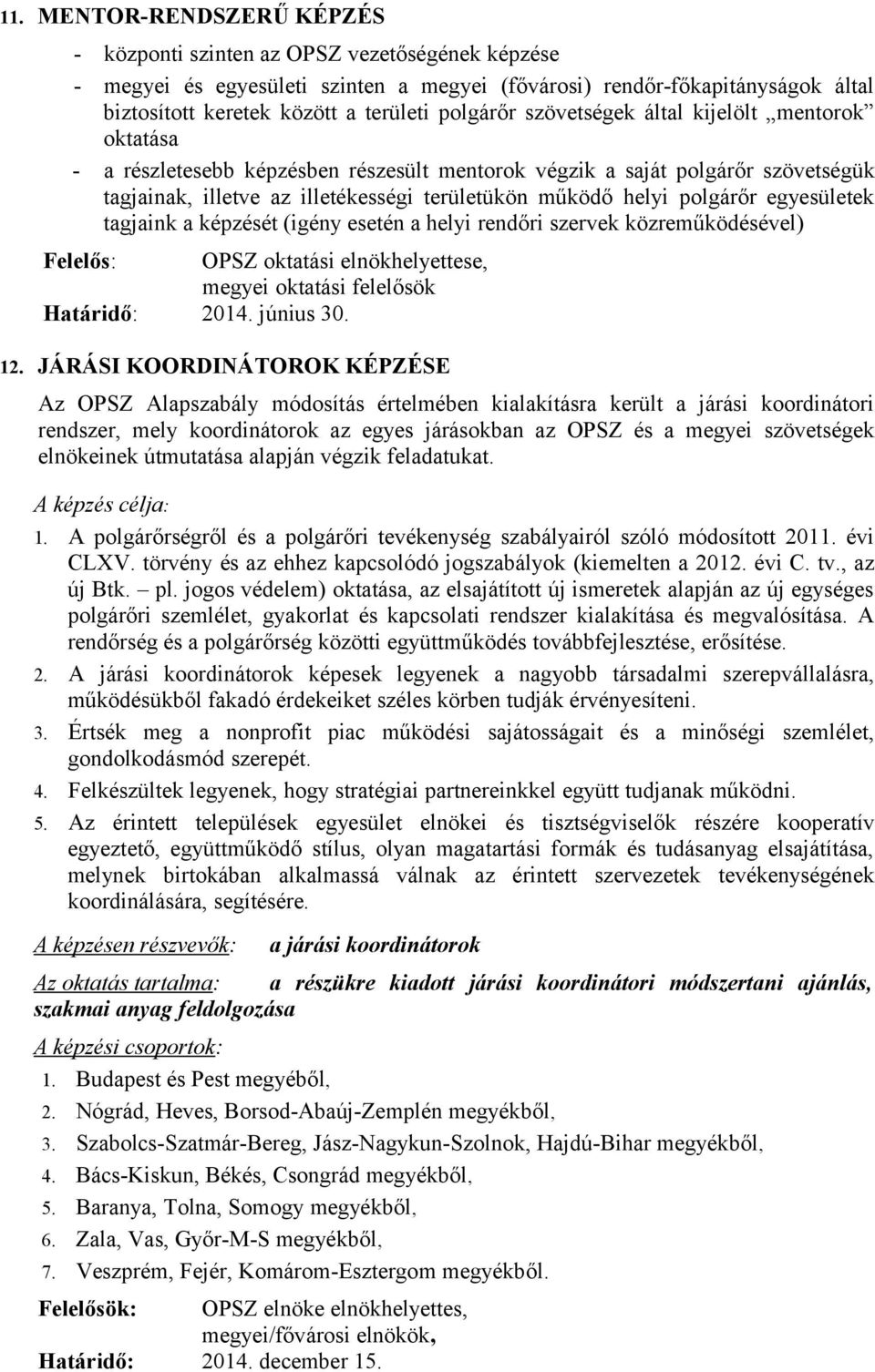 polgárőr egyesületek tagjaink a képzését (igény esetén a helyi rendőri szervek közreműködésével) Felelős: OPSZ oktatási elnökhelyettese, megyei oktatási felelősök Határidő: 2014. június 30. 12.