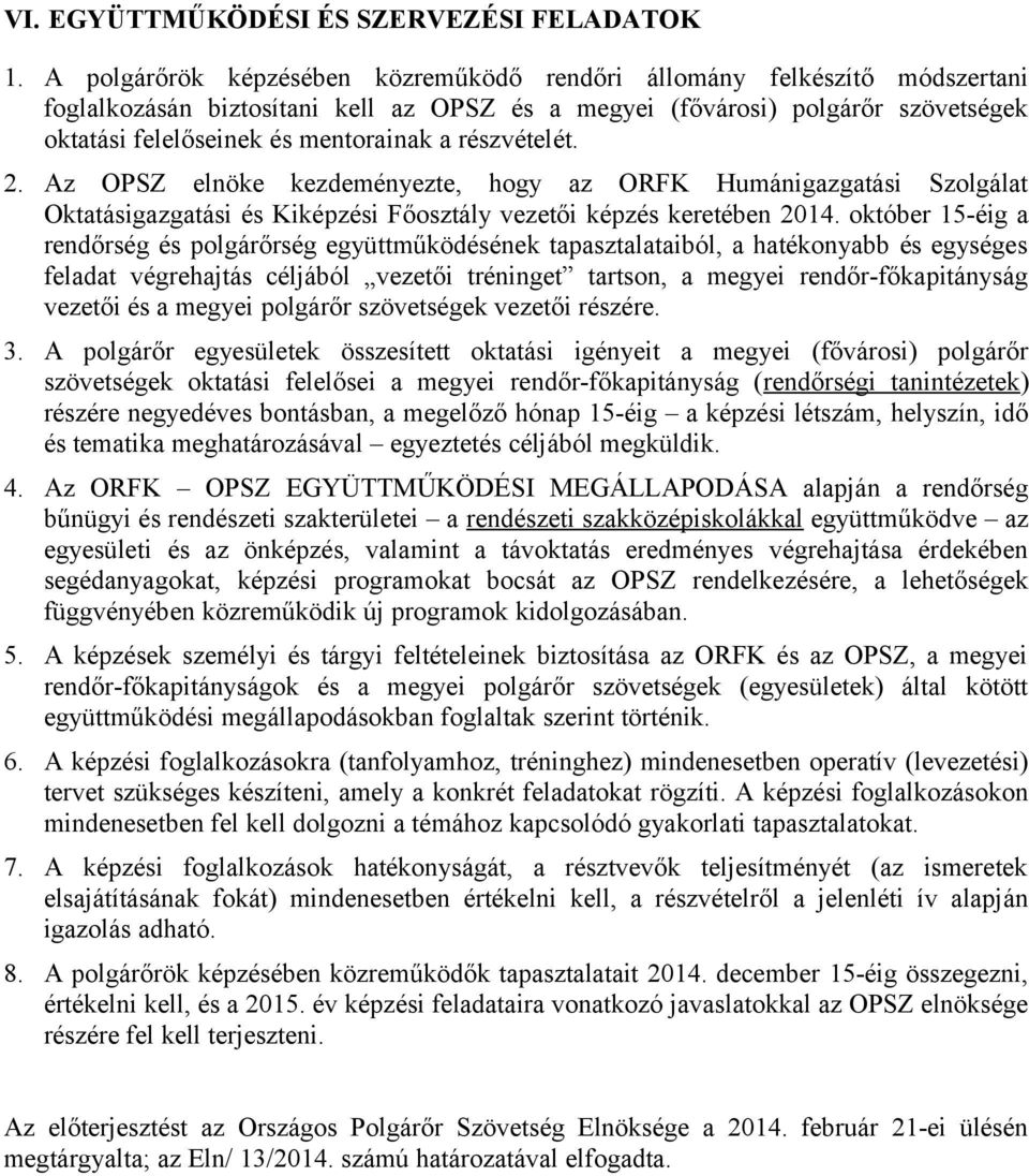 részvételét. 2. Az OPSZ elnöke kezdeményezte, hogy az ORFK Humánigazgatási Szolgálat Oktatásigazgatási és Kiképzési Főosztály vezetői képzés keretében 2014.