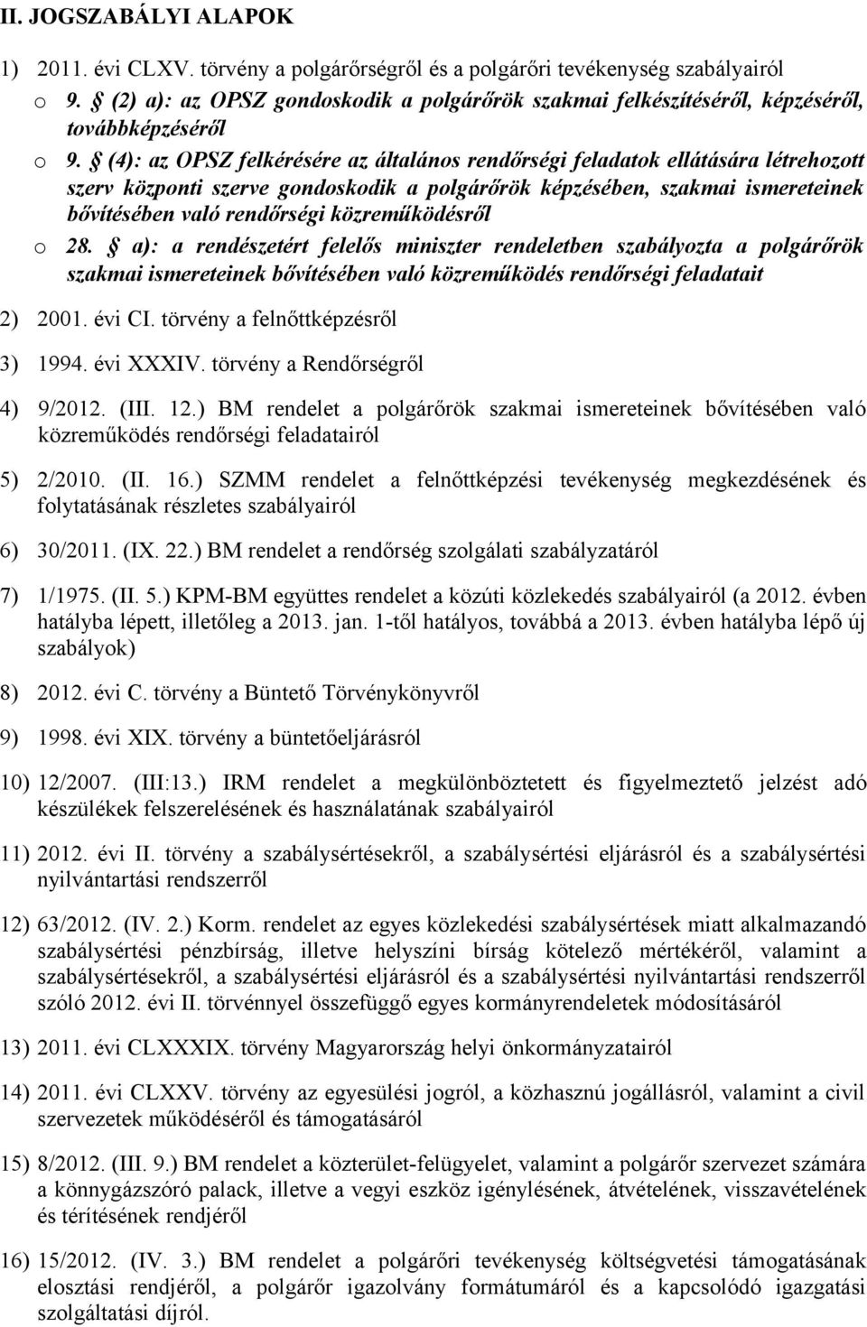 (4): az OPSZ felkérésére az általános rendőrségi feladatok ellátására létrehozott szerv központi szerve gondoskodik a polgárőrök képzésében, szakmai ismereteinek bővítésében való rendőrségi