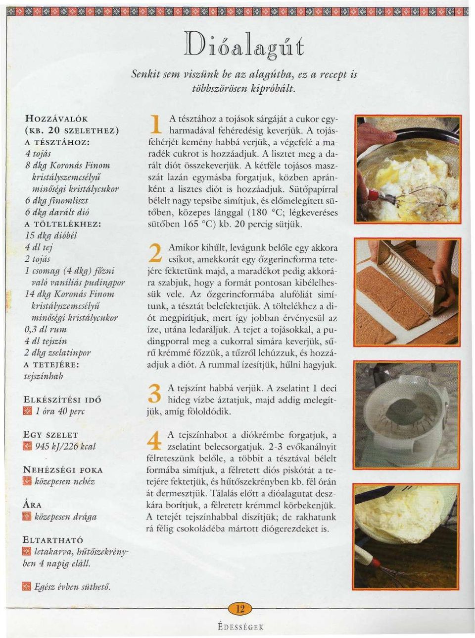 pudingpor 14 dkg Koronás Finom kristályszemcsélyü 0,3 dl rum 4 dl tejszín 2 dkg zselatinpor A TETEJÉRE: tejszínhab II 1 óra 40 pere EGY SZELET M 945 kj/226 kcal 1H közepesen nehéz ÁRA II közepesen