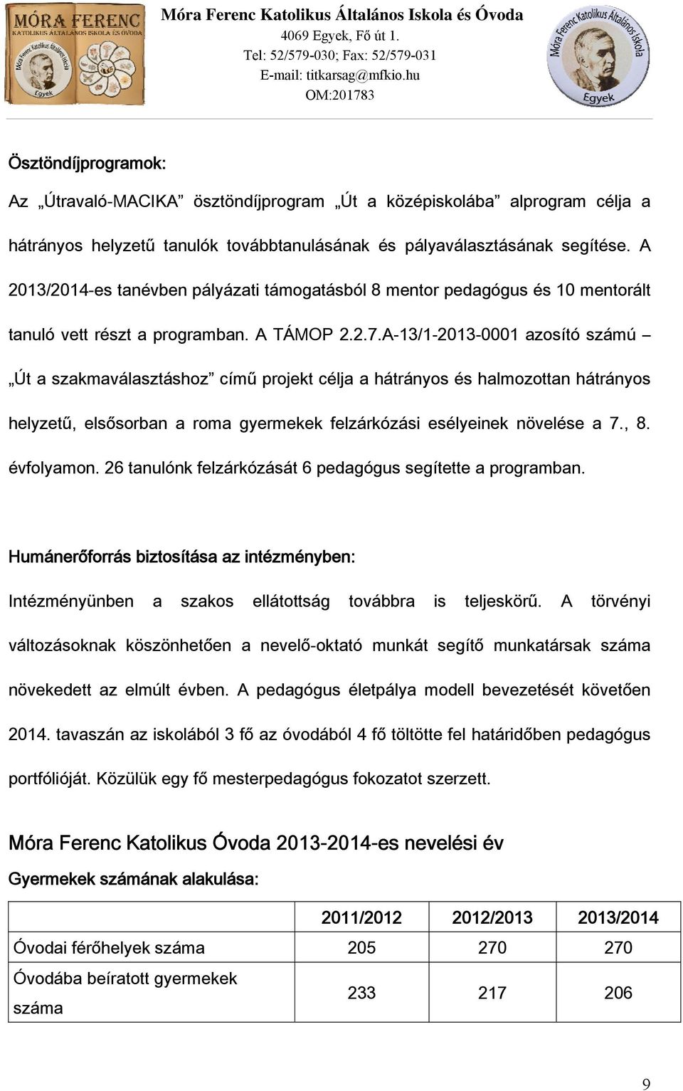 A-13/1-2013-0001 azosító számú Út a szakmaválasztáshoz című projekt célja a hátrányos és halmozottan hátrányos helyzetű, elsősorban a roma gyermekek felzárkózási esélyeinek növelése a 7., 8.