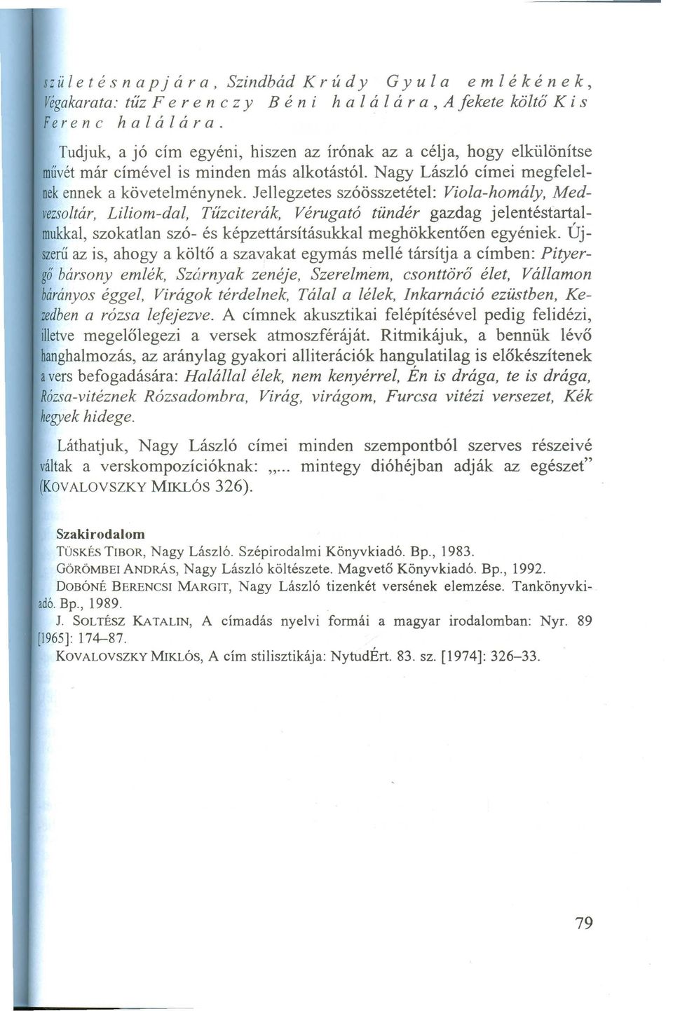 Jellegzetes szóösszetétel: Viola-homály, Medvezsoltár,Liliom-dal, Tűzciterák, Vérugató tündér gazdag jelentéstartalmukkal,szokatlan szó- és képzettársitásukkal meghökkentően egyéniek.