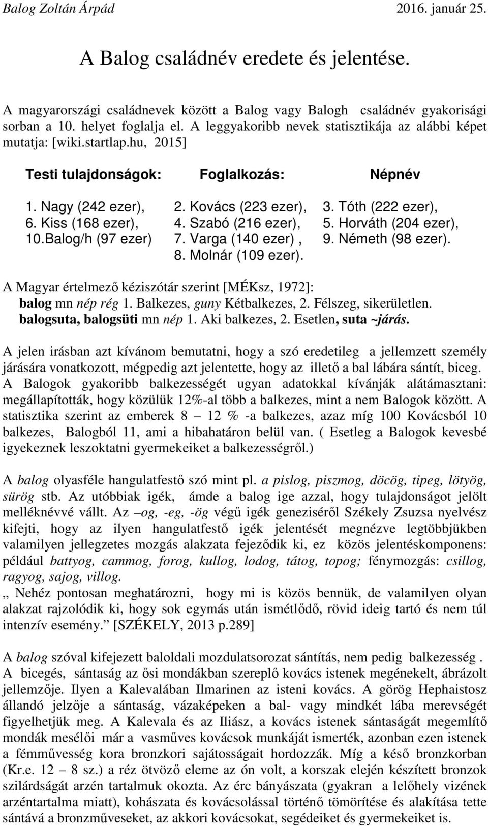 Kovács (223 ezer), 4. Szabó (216 ezer), 7. Varga (140 ezer), 8. Molnár (109 ezer). 3. Tóth (222 ezer), 5. Horváth (204 ezer), 9. Németh (98 ezer).