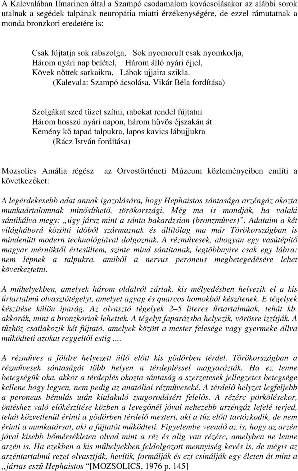 (Kalevala: Szampó ácsolása, Vikár Béla fordítása) Szolgákat szed tüzet szítni, rabokat rendel fújtatni Három hosszú nyári napon, három hűvös éjszakán át Kemény kő tapad talpukra, lapos kavics