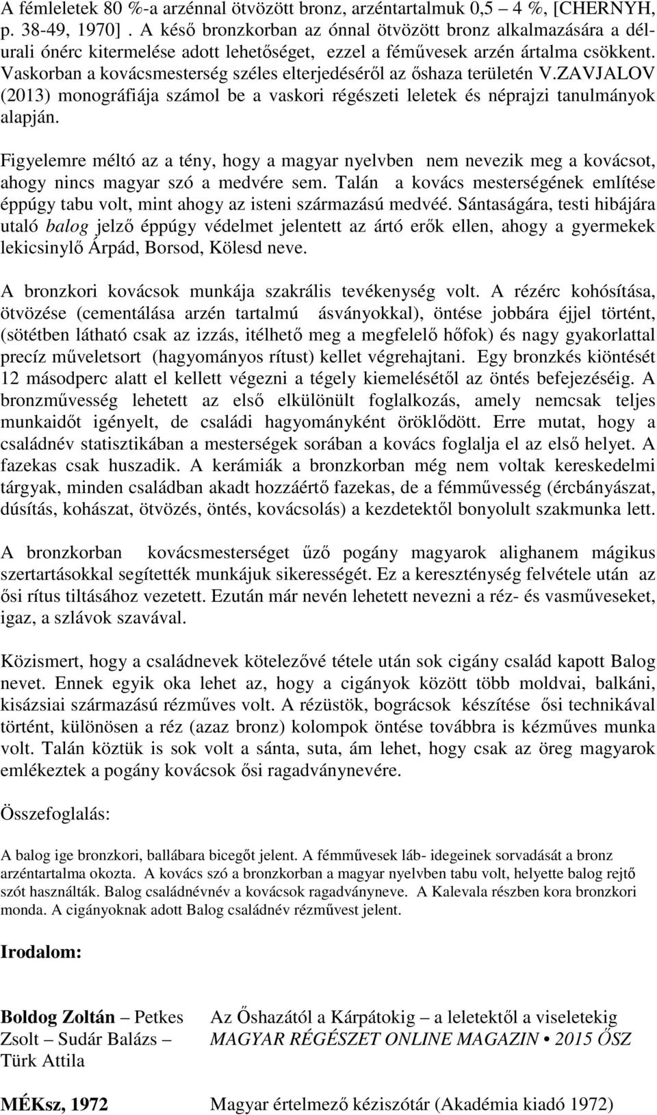 Vaskorban a kovácsmesterség széles elterjedéséről az őshaza területén V.ZAVJALOV (2013) monográfiája számol be a vaskori régészeti leletek és néprajzi tanulmányok alapján.