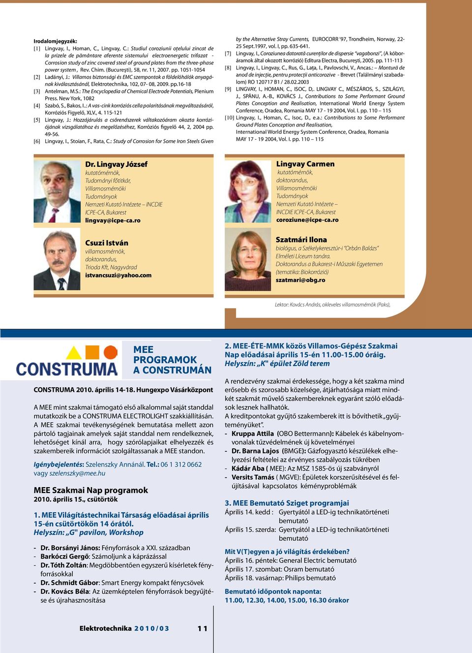 system, Rev. Chim. (Bucureşti), 58, nr. 11, 2007. pp. 1051-1054 [2] Ladányi, J.: Villamos biztonsági és EMC szempontok a földelöhálók anyagának kiválasztásánál, Elektrotechnika, 102, 07-08, 2009. pp.16-18 [3] Antelman, M.