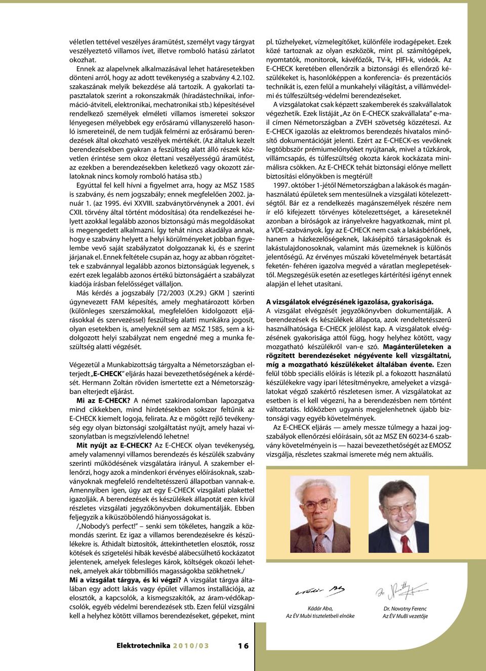 A gyakorlati tapasztalatok szerint a rokonszakmák (híradástechnikai, információ-átviteli, elektronikai, mechatronikai stb.