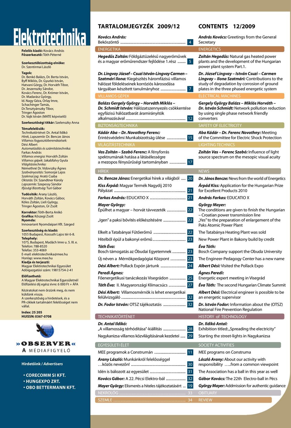 Tersztyánszky Tibor, Tringer Ágoston Dr. Vajk István (MATE képviselő) Szerkesztőségi titkár: Szelenszky Anna Témafelelősök: Technikatörténet: Dr. Antal Ildikó Hírek, Lapszemle: Dr.