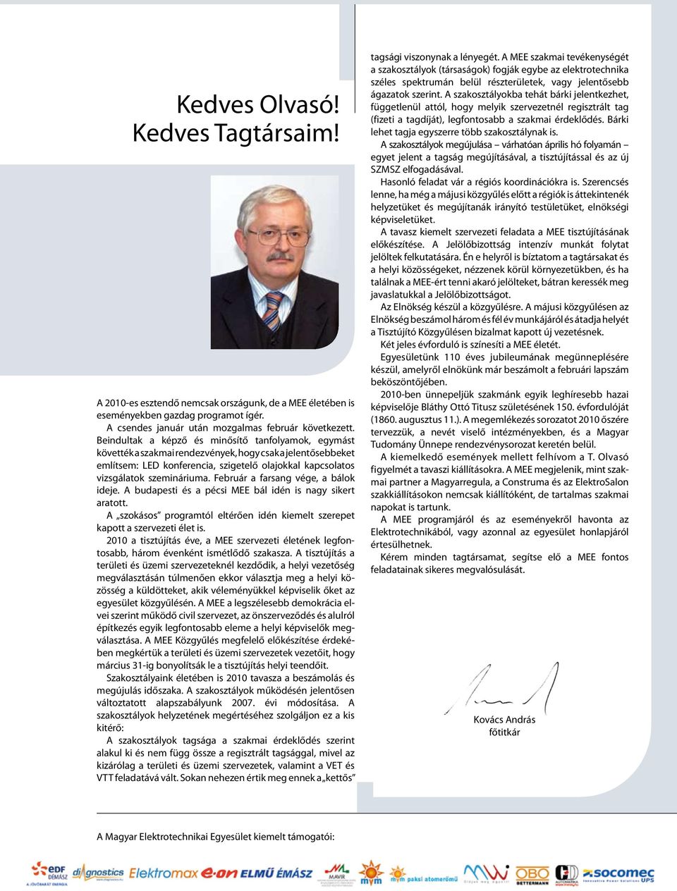 Február a farsang vége, a bálok ideje. A budapesti és a pécsi MEE bál idén is nagy sikert aratott. A szokásos programtól eltérően idén kiemelt szerepet kapott a szervezeti élet is.