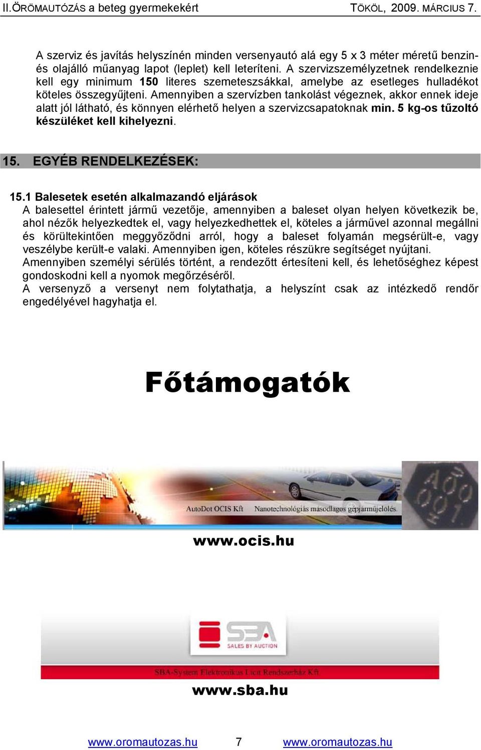 Amennyiben a szervízben tankolást végeznek, akkor ennek ideje alatt jól látható, és könnyen elérhető helyen a szervizcsapatoknak min. 5 kg-os tűzoltó készüléket kell kihelyezni. 15.