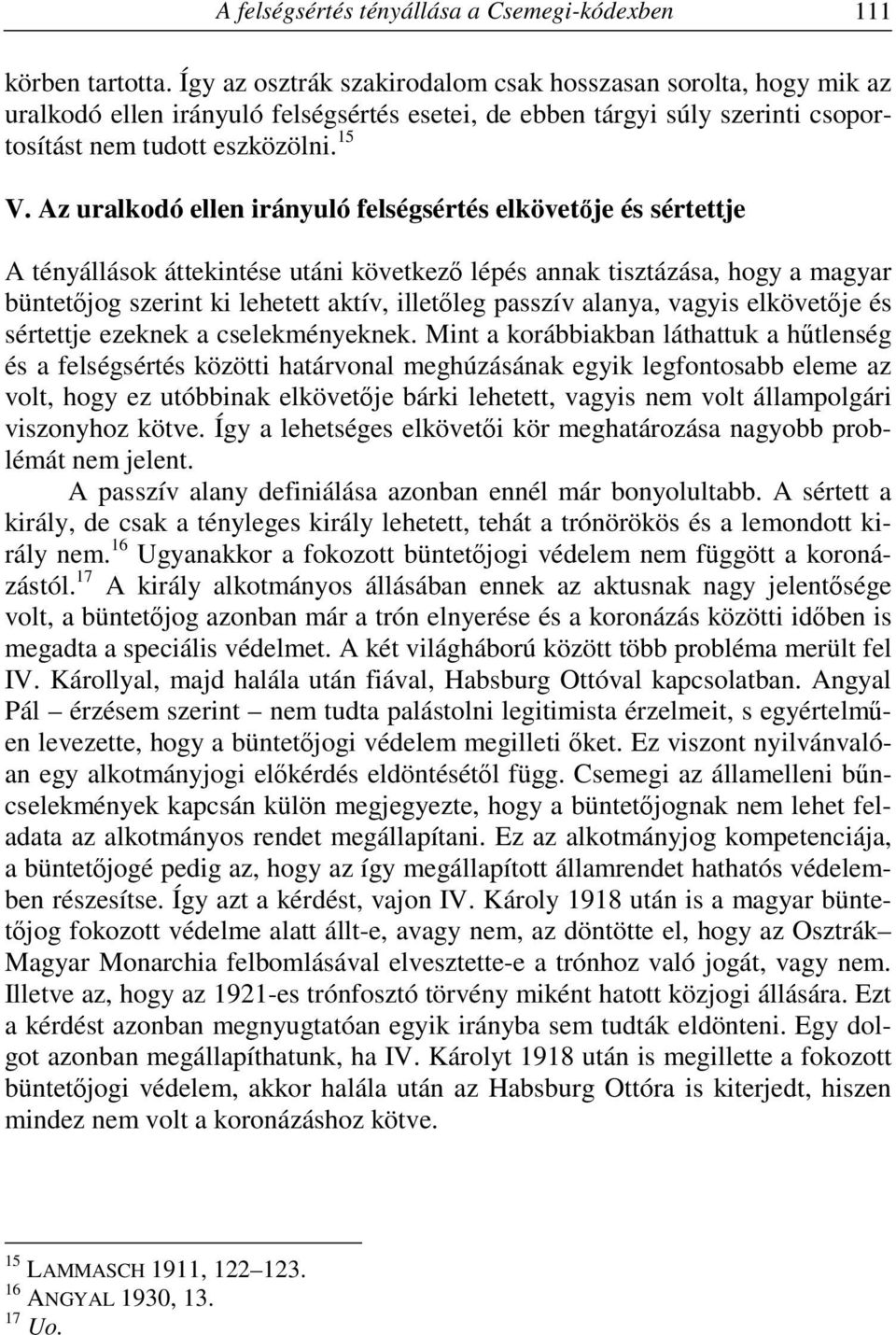 Az uralkodó ellen irányuló felségsértés elkövetője és sértettje A tényállások áttekintése utáni következő lépés annak tisztázása, hogy a magyar büntetőjog szerint ki lehetett aktív, illetőleg passzív